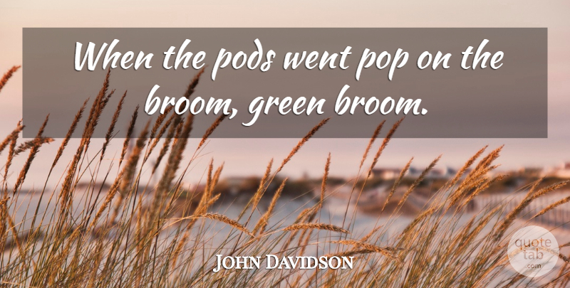 John Davidson Quote About Green, Pop: When The Pods Went Pop...
