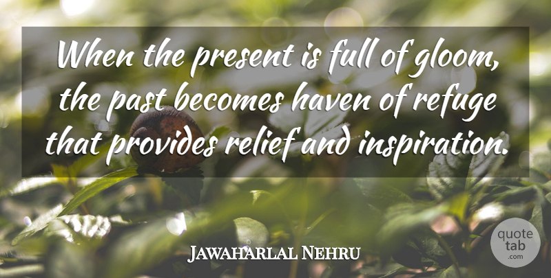 Jawaharlal Nehru Quote About Inspiration, Past, Relief: When The Present Is Full...