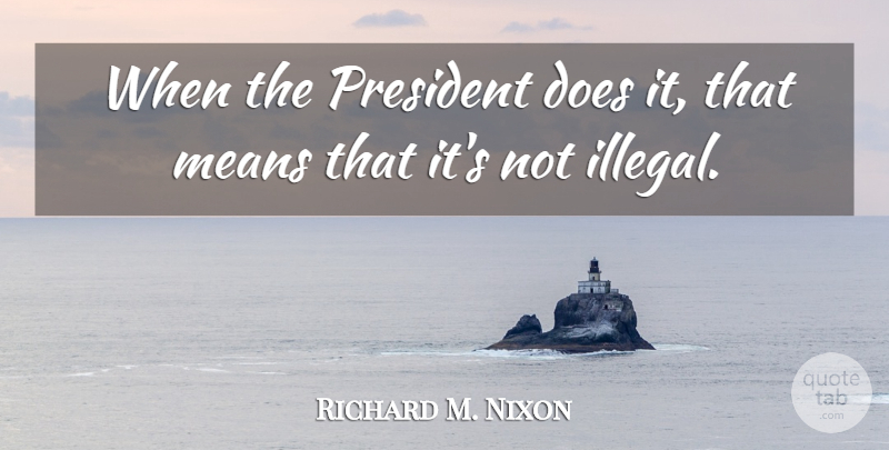 Richard M. Nixon Quote About Silly, Mean, Political: When The President Does It...