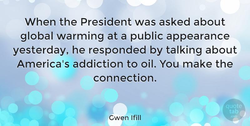 Gwen Ifill Quote About Talking, Oil, Yesterday: When The President Was Asked...