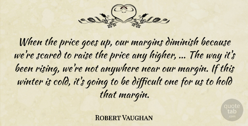 Robert Vaughan Quote About Anywhere, Difficult, Diminish, Goes, Hold: When The Price Goes Up...