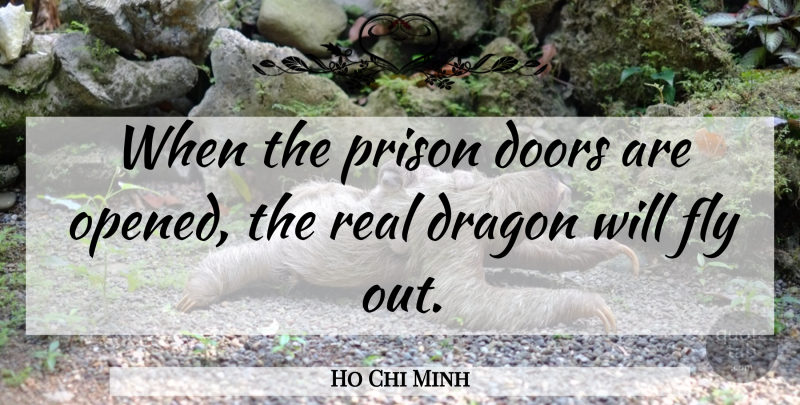 Ho Chi Minh Quote About Real, Doors, Dragons: When The Prison Doors Are...