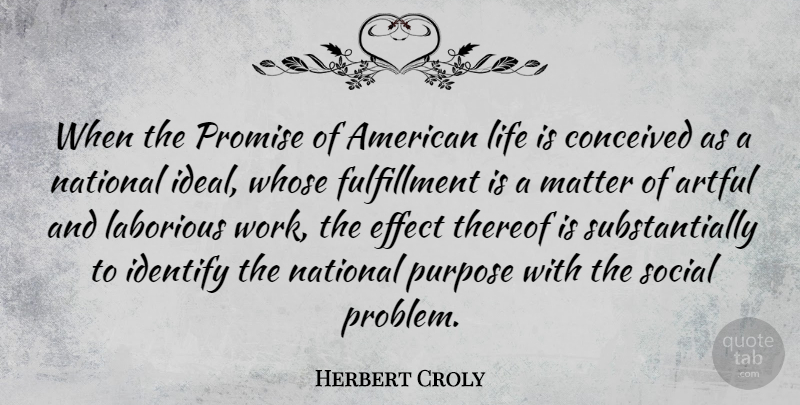 Herbert Croly Quote About Promise, Purpose, Matter: When The Promise Of American...