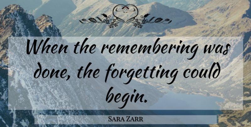 Sara Zarr Quote About Memories, Remembrance, Done: When The Remembering Was Done...