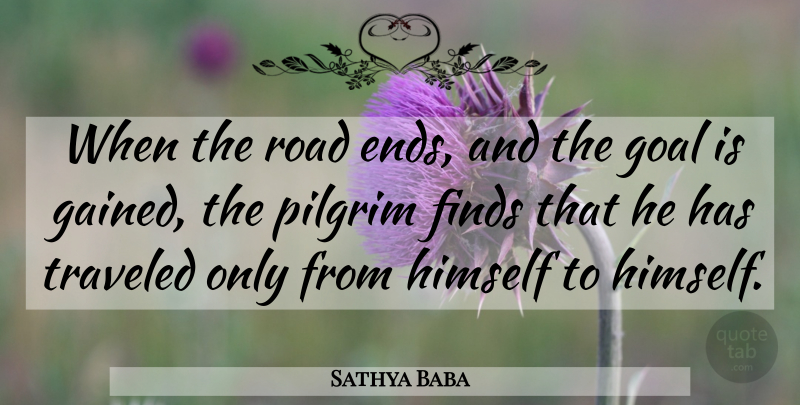 Sathya Baba Quote About Finds, Goal, Himself, Pilgrim, Road: When The Road Ends And...