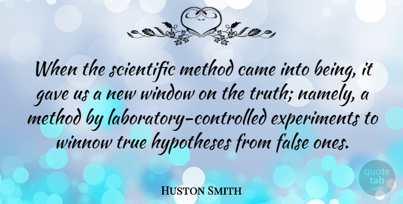 Huston Smith Quote About Came, False, Gave, Hypotheses, Method: When The Scientific Method Came...