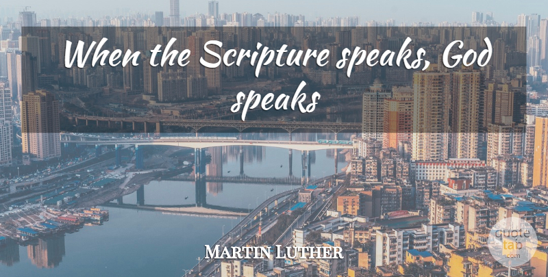 Martin Luther Quote About Scripture, Speak, Christianity: When The Scripture Speaks God...