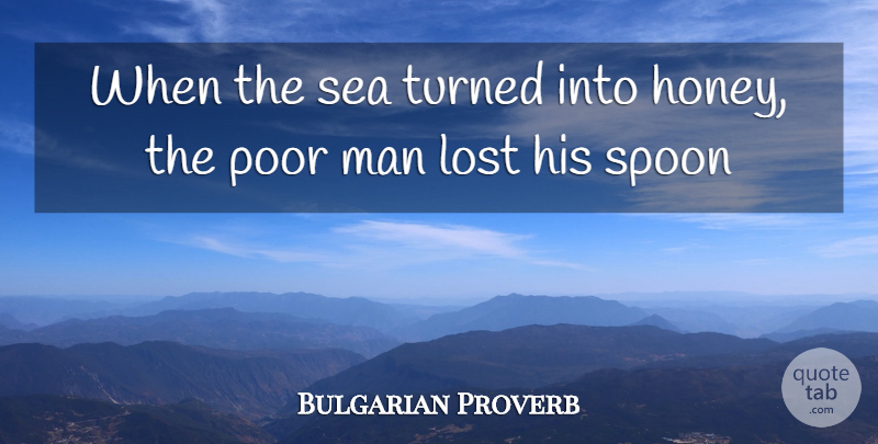Bulgarian Proverb Quote About Lost, Man, Poor, Sea, Spoon: When The Sea Turned Into...