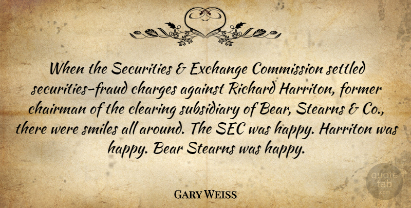 Gary Weiss Quote About Chairman, Charges, Clearing, Commission, Exchange: When The Securities Exchange Commission...