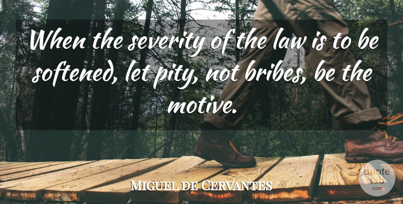 Miguel de Cervantes Quote About Law, Literature, Pity: When The Severity Of The...