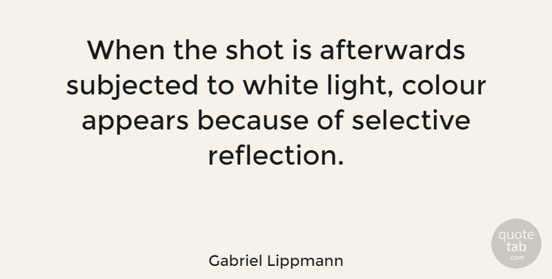 Gabriel Lippmann Quote About Reflection, White, Light: When The Shot Is Afterwards...