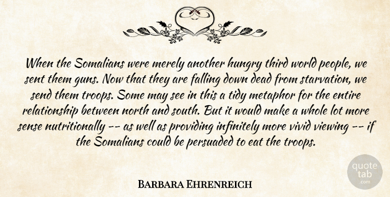 Barbara Ehrenreich Quote About Dead, Eat, Entire, Falling, Hungry: When The Somalians Were Merely...
