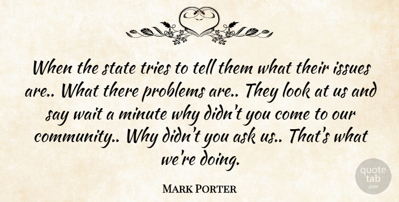 Mark Porter Quote About Ask, Issues, Minute, Problems, State: When The State Tries To...