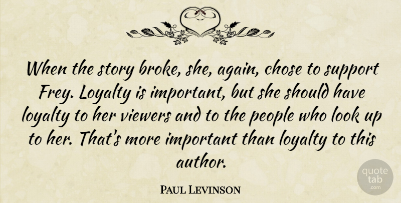 Paul Levinson Quote About Chose, Loyalty, People, Support, Viewers: When The Story Broke She...