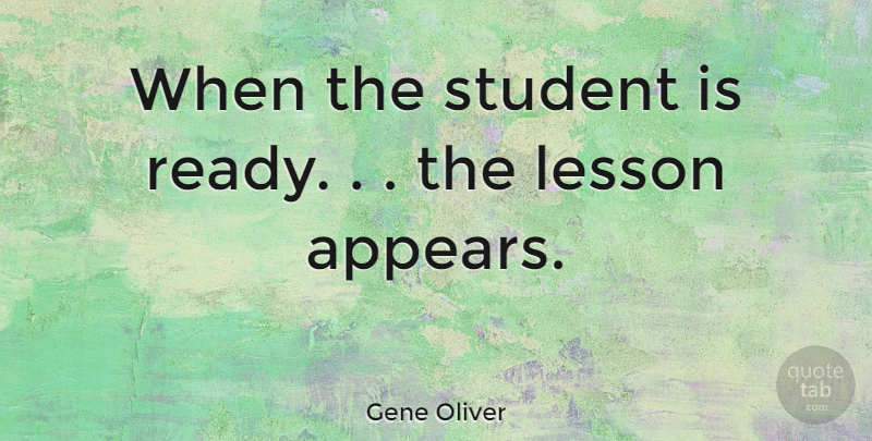 Gene Oliver Quote About Lesson, Student: When The Student Is Ready...