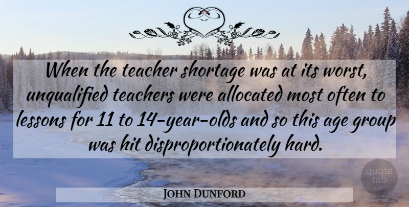 John Dunford Quote About Group, Hit, Lessons, Shortage, Teacher: When The Teacher Shortage Was...