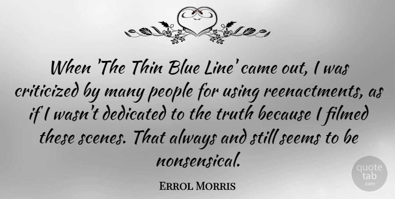 Errol Morris Quote About Came, Criticized, Dedicated, People, Seems: When The Thin Blue Line...