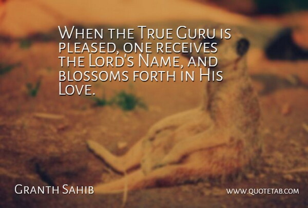 Granth Sahib Quote About Blossoms, Forth, Guru, Receives, True: When The True Guru Is...