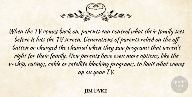 Jim Dyke Quote About Blocking, Button, Cable, Changed, Channel: When The Tv Comes Back...