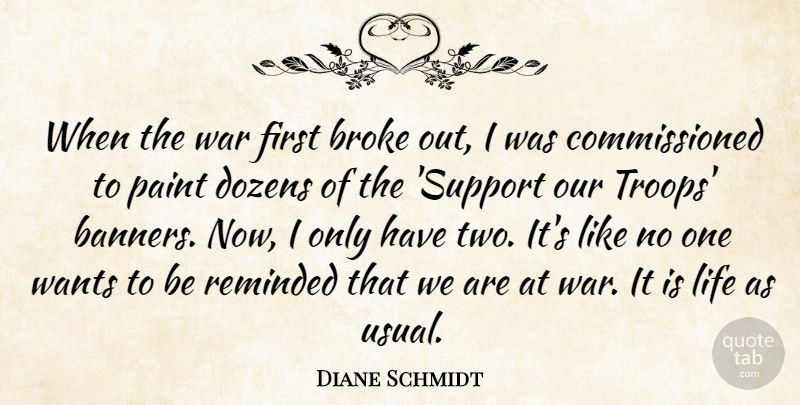 Diane Schmidt Quote About Broke, Dozens, Life, Paint, Reminded: When The War First Broke...