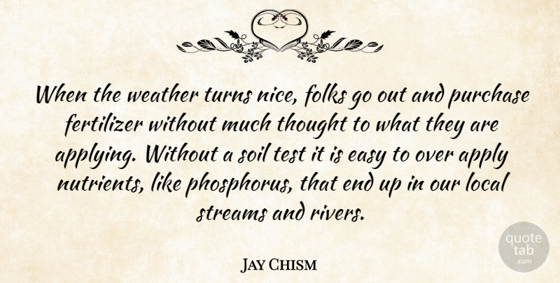 Jay Chism Quote About Apply, Easy, Folks, Local, Purchase: When The Weather Turns Nice...