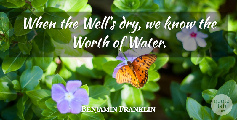 Benjamin Franklin Quote About Adversity, Worth: When The Wells Dry We...