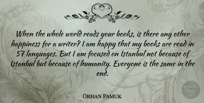 Orhan Pamuk Quote About Books, Focused, Happiness, Istanbul, Reads: When The Whole World Reads...