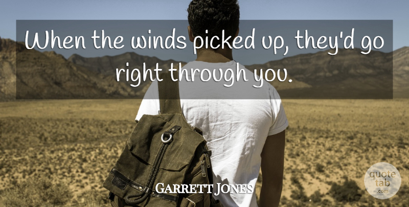 Garrett Jones Quote About Picked, Winds: When The Winds Picked Up...