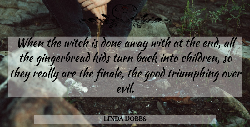 Linda Dobbs Quote About Children, Good, Kids, Turn, Witch: When The Witch Is Done...
