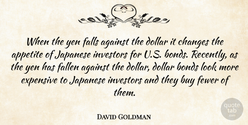 David Goldman Quote About Against, Appetite, Bonds, Buy, Changes: When The Yen Falls Against...
