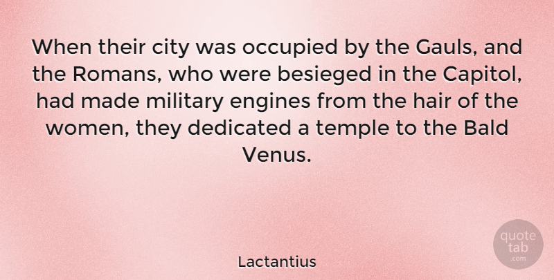 Lactantius Quote About Bald, City, Dedicated, Engines, Hair: When Their City Was Occupied...