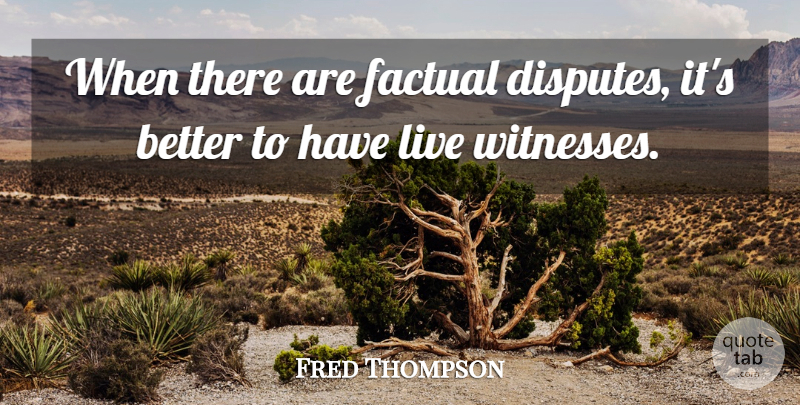 Fred Thompson Quote About Factual: When There Are Factual Disputes...