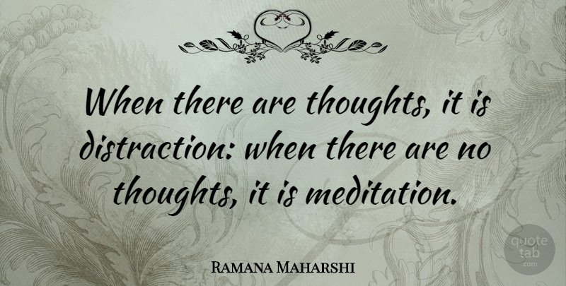 Ramana Maharshi Quote About Meditation, Distraction: When There Are Thoughts It...