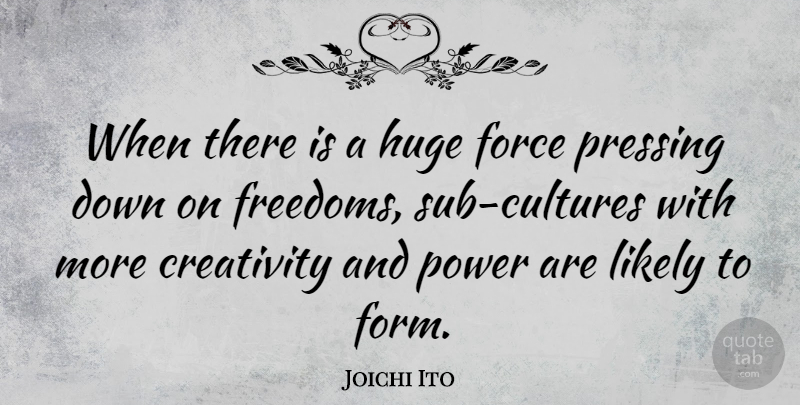 Joichi Ito Quote About Creativity, Culture, Force: When There Is A Huge...