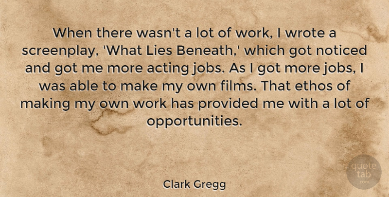 Clark Gregg Quote About Acting, Ethos, Lies, Noticed, Provided: When There Wasnt A Lot...