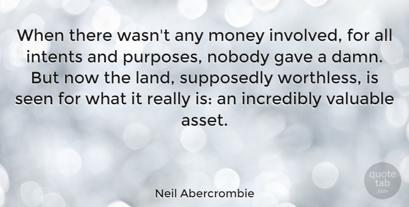 Neil Abercrombie Quote About Land, Purpose, Assets: When There Wasnt Any Money...