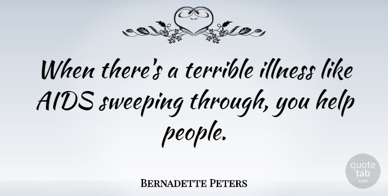 Bernadette Peters Quote About People, Helping, Illness: When Theres A Terrible Illness...