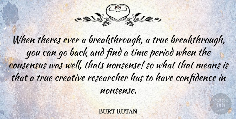 Burt Rutan Quote About Mean, Creative, Nonsense: When Theres Ever A Breakthrough...