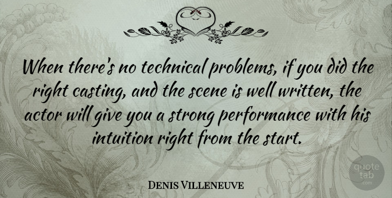 Denis Villeneuve Quote About Intuition, Performance, Scene, Technical: When Theres No Technical Problems...