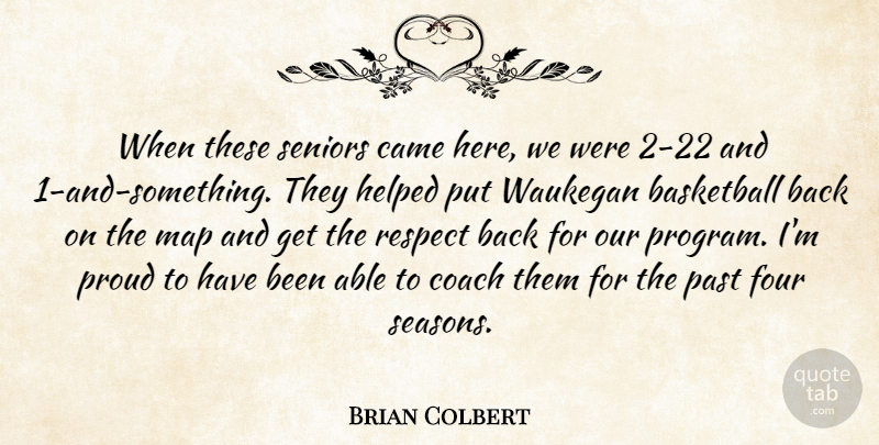 Brian Colbert Quote About Basketball, Came, Coach, Four, Helped: When These Seniors Came Here...