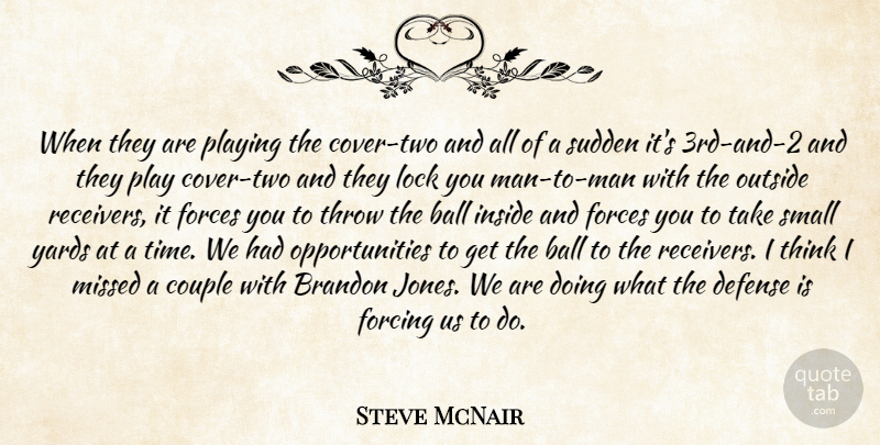 Steve McNair Quote About Ball, Couple, Defense, Forces, Forcing: When They Are Playing The...