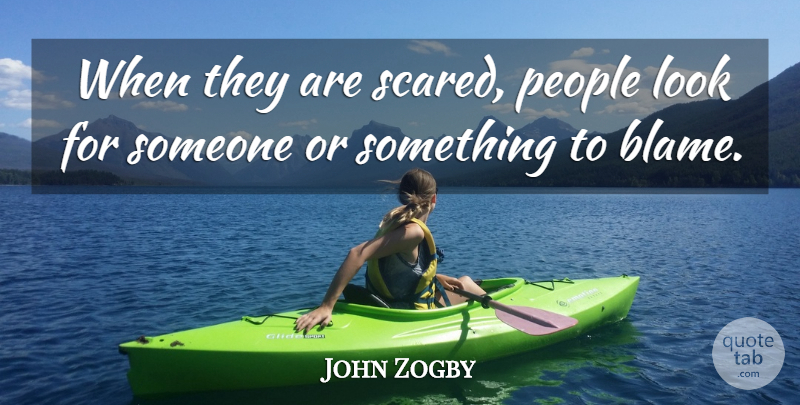 John Zogby Quote About People: When They Are Scared People...