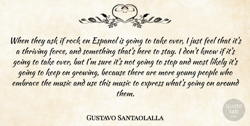 Gustavo Santaolalla Quote About Ask, Embrace, Express, Likely, Music: When They Ask If Rock...