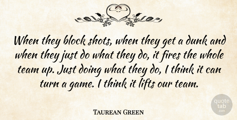 Taurean Green Quote About Block, Dunk, Fires, Lifts, Team: When They Block Shots When...