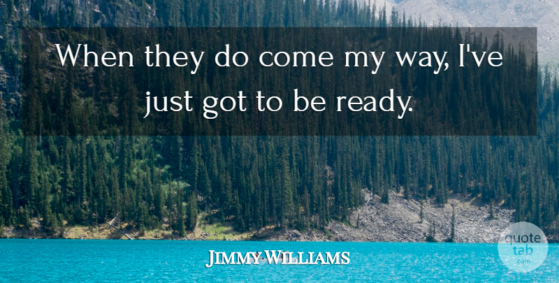 Jimmy Williams Quote About undefined: When They Do Come My...