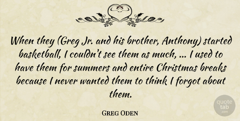 Greg Oden Quote About Breaks, Christmas, Entire, Forgot, Summers: When They Greg Jr And...