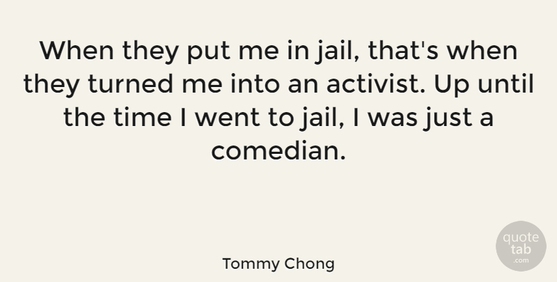 Tommy Chong Quote About Jail, Comedian, Activist: When They Put Me In...