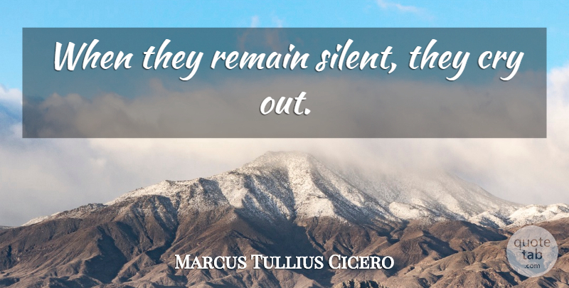 Marcus Tullius Cicero Quote About Silence, Cry, Silent: When They Remain Silent They...