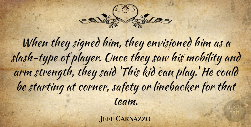 Jeff Carnazzo Quote About Arm, Envisioned, Kid, Mobility, Safety: When They Signed Him They...