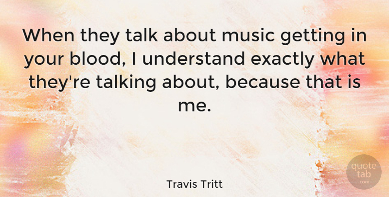 Travis Tritt Quote About Blood, Talking: When They Talk About Music...